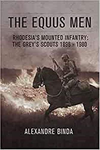 The Equus Men: Rhodesia’S Mounted Infantry: the Grey’s Scouts 1896-1980